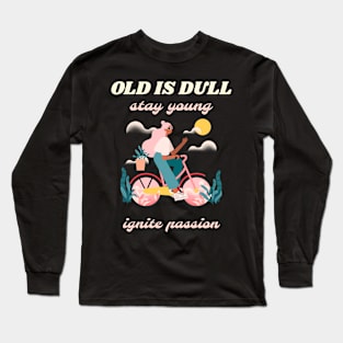 Old is dull stay young ignite passion Long Sleeve T-Shirt